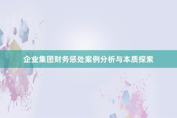 企业集团财务惩处案例分析与本质探索