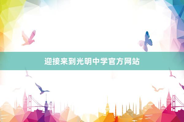 迎接来到光明中学官方网站
