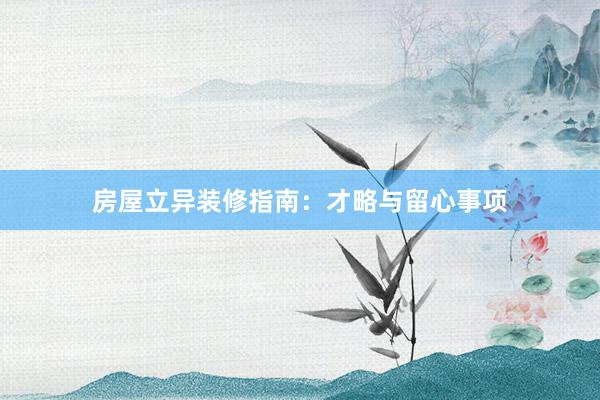 房屋立异装修指南：才略与留心事项