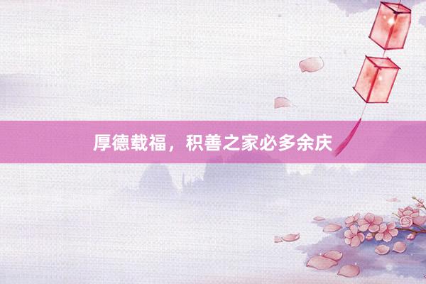 厚德载福，积善之家必多余庆
